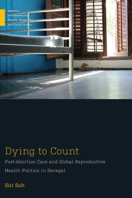 Dying to Count – Post–Abortion Care and Global Reproductive Health Politics in …