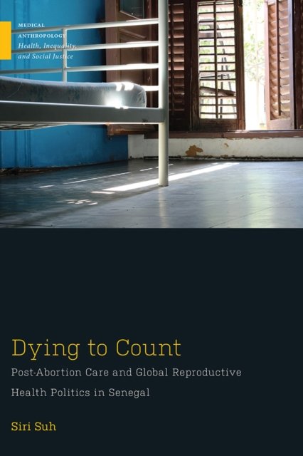 Dying to Count – Post–Abortion Care and Global Reproductive Health Politics in …
