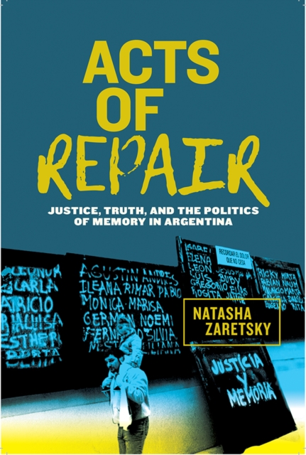 Acts of Repair – Justice, Truth, and the Politics of Memory in Argentina