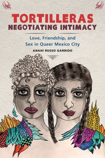 Tortilleras Negotiating Intimacy – Love, Friendship, and Sex in Queer Mexico Ci…