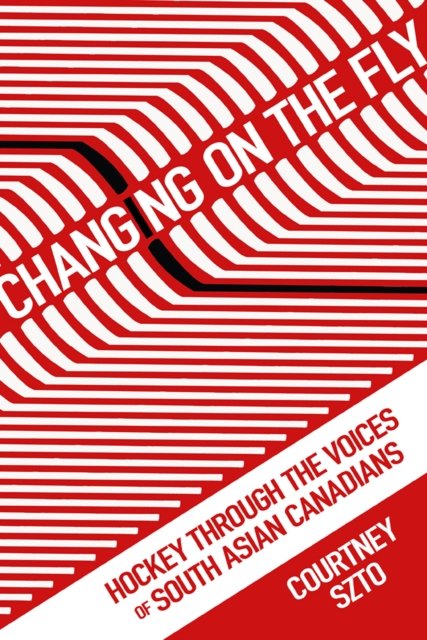 Changing on the Fly – Hockey through the Voices of South Asian Canadians Szto