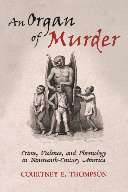 An Organ of Murder – Crime, Violence, and Phrenology in Nineteenth–Century Amer…