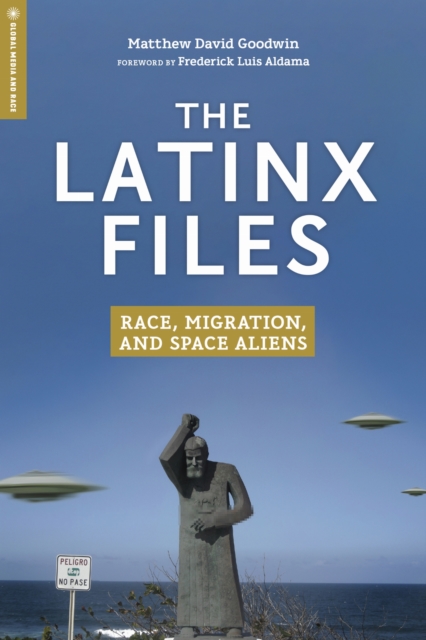 The Latinx Files – Race, Migration, and Space Aliens Goodwin Aldama Paperback