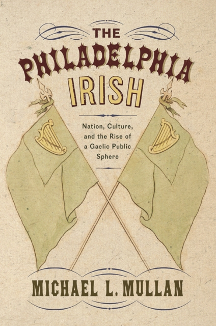 The Philadelphia Irish – Nation, Culture, and the Rise of a Gaelic Public Spher…