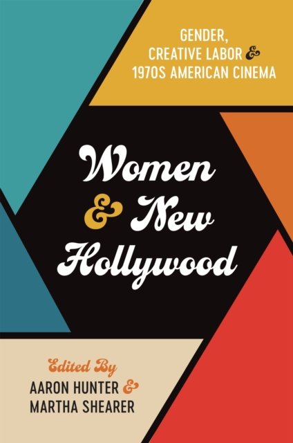 Women and New Hollywood – Gender, Creative Labor, and 1970s American Cinema