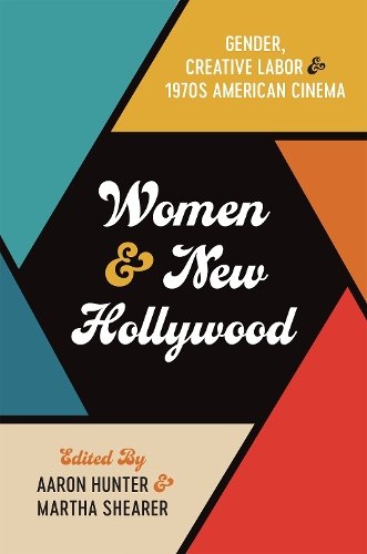 Women and New Hollywood – Gender, Creative Labor, and 1970s American Cinema