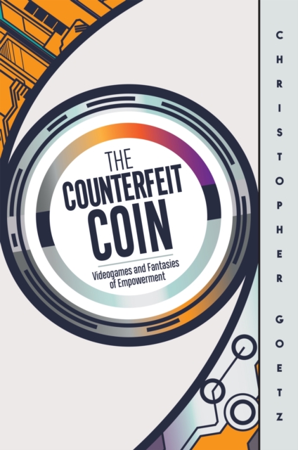The Counterfeit Coin – Videogames and Fantasies of Empowerment Goetz Paperback