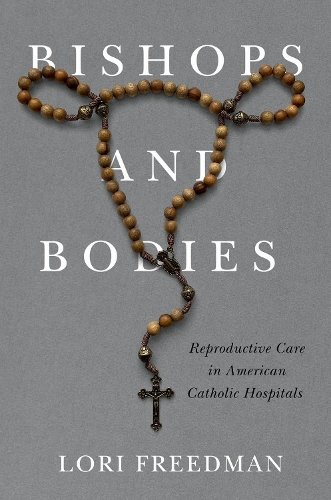 Bishops and Bodies – Reproductive Care in American  Catholic Hospitals Freedman