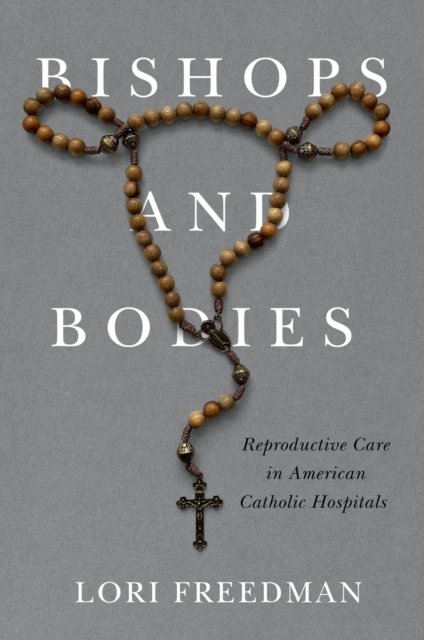 Bishops and Bodies – Reproductive Care in American  Catholic Hospitals Freedman
