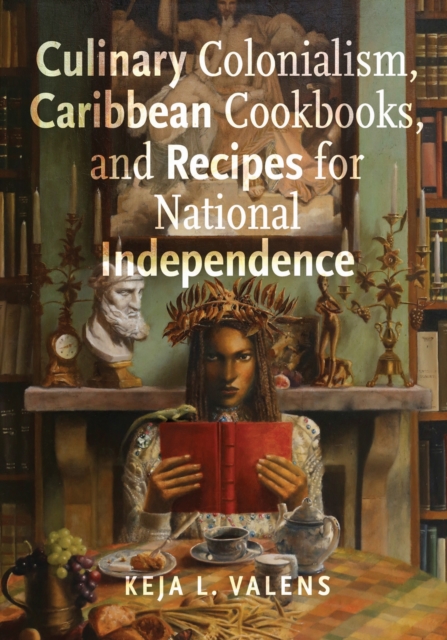 Culinary Colonialism, Caribbean Cookbooks, and Recipes for National Independenc…