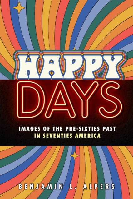 Happy Days – Images of the Pre–Sixties Past in Seventies America Alpers Hardback
