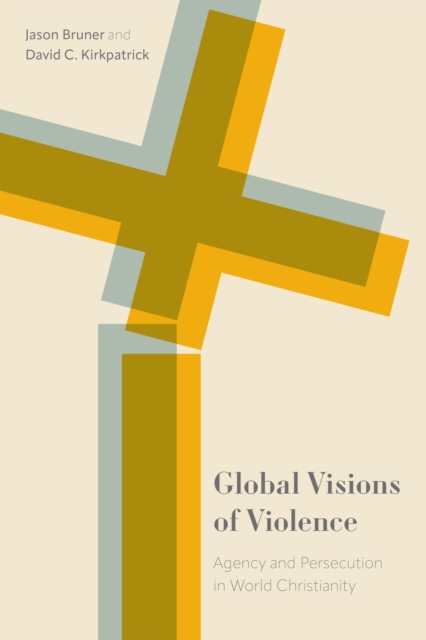 Global Visions of Violence – Agency and Persecution in World Christianity Bruner