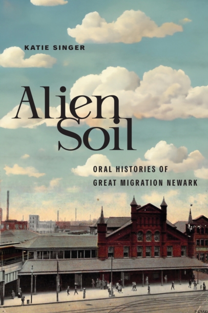 Alien Soil – Oral Histories of Great Migration Newark Singer Hardback