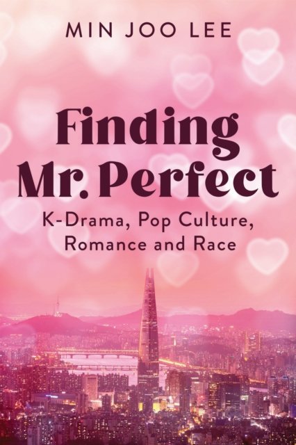 Finding Mr. Perfect – K–Drama, Pop Culture, Romance and Race Lee Paperback