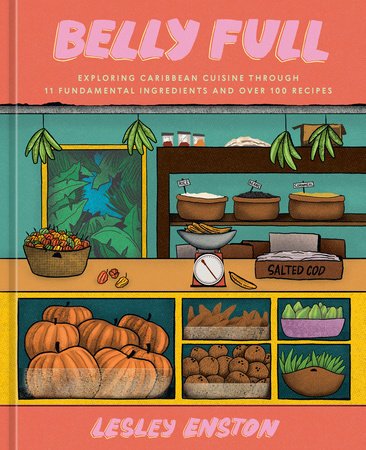 Belly Full: Exploring Caribbean Cuisine through 11 Fundamental Ingredients and over 100 Recipes