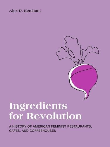 Ingredients for Revolution – A History of American Feminist Restaurants, Cafes,…