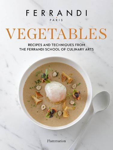 Vegetables: Flexitarian Recipes and Techniques from the Ferrandi School of Culinary Arts