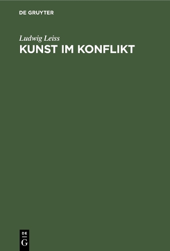 Kunst im Konflikt – Kunst und Künstler im Widerstreit mit der ′Obrigkeit′ Leiss