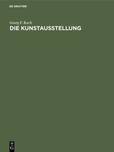 Die Kunstausstellung – Ihre Geschichte von den Anfängen bis zum Ausgang des 18.…