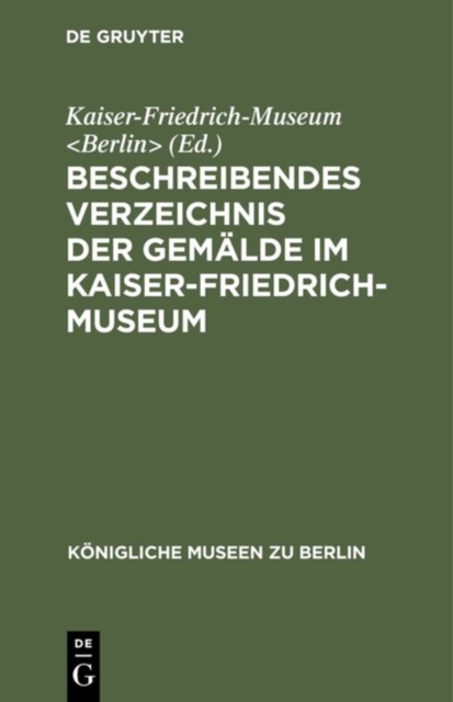 Beschreibendes Verzeichnis der Gemälde im Kaiser–Friedrich–Museum Hardback