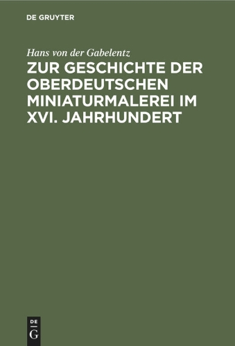 Zur Geschichte der oberdeutschen Miniaturmalerei im XVI. Jahrhundert Gabelentz