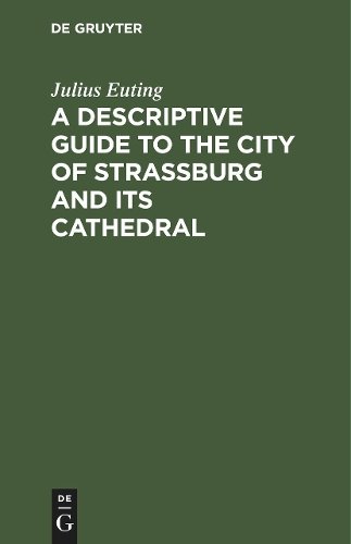 A Descriptive Guide to the City of Strassburg and its Cathedral Euting Hardback