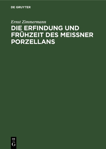 Die Erfindung und Frühzeit des Meissner Porzella – Ein Beitrag zur Geschichte d…