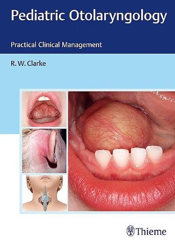 Pediatric Otolaryngology – Practical Clinical Management Clarke Hardback
