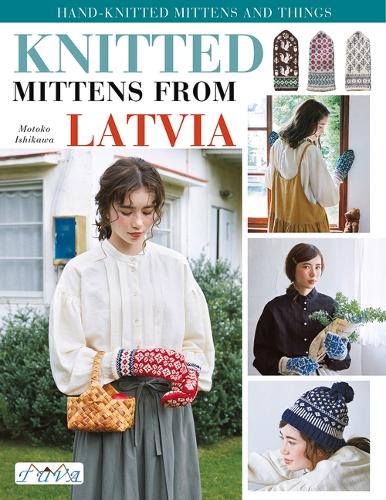Knit Latvian Mittens: 17 Projects with Traditional Latvian Patterns to Knit