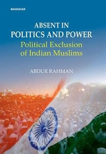 Absent in Politics and Power – Political Exclusion of Indian Muslims Rahman