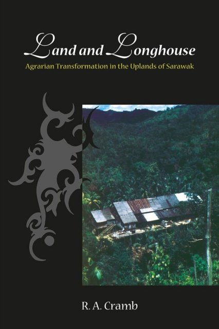 Land and Longhouse – Agrarian Transformation in the Uplands of Sarawak Cramb
