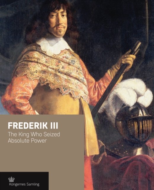 Frederik III – The King Who Seized Absolute Power Busck Harms Woltemade Hardback