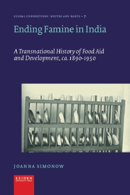 Ending Famine in India – A Transnational History of Food Aid and Development, c…
