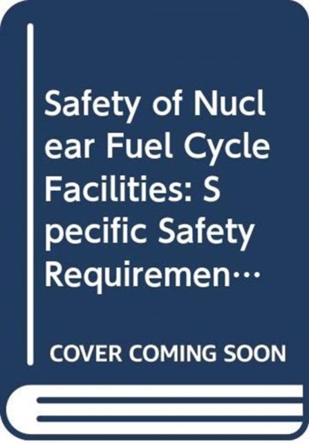 Safety of Nuclear Fuel Cycle Facilities – Specific Safety Requirements Iaea