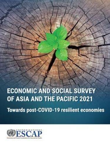 Economic and Social Survey of Asia and the Pacif – Towards Post–COVID–19 Resili…