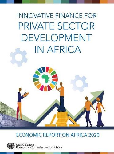 Economic Report on Africa 2020 – Innovative Finance for Private Sector Developm…
