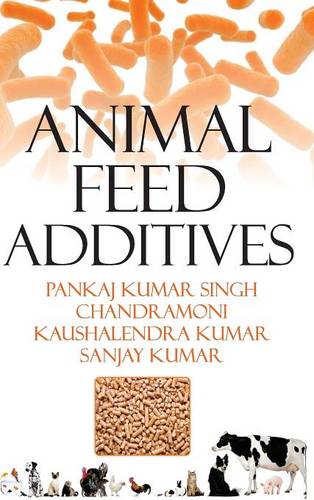 Animal Feed Additives Singh Chandramoni Kumar Kumar Hardback 9789385516092
