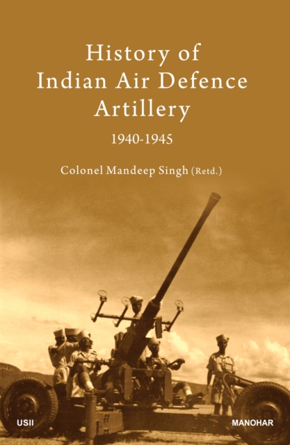 History of Indian Air Defence Artillery 1940–1945 Singh Hardback 9789391928643