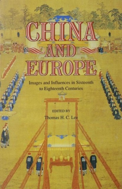 China and Europe – Images and Influences in Sixteenth to Eighteenth Centuries