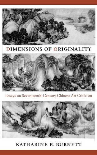 Dimensions of Originality – Essays on Seventeenth–Century Chinese Art Criticism