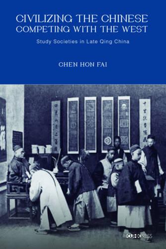 Civilizing the Chinese, Competing with the West – Study Societies in Late Qing …