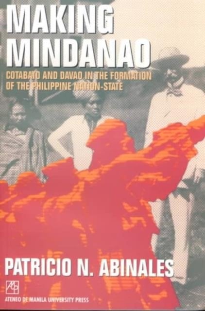 Making Mindanao – Cotabato and Davao in the Formation of the Philippine Nation–…