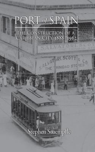 Port of Spain – The Construction of a Caribbean City, 1888–1962 Stuempfle