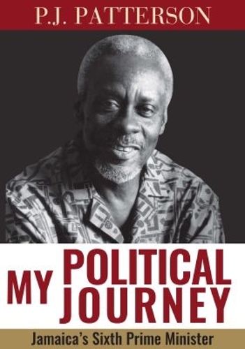 My Political Journey – Jamaica`s Sixth Prime Minister Patterson Paperback