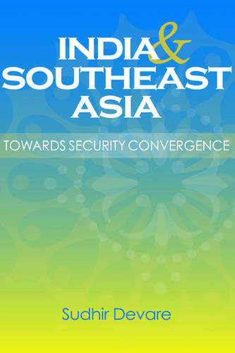 India and Southeast Asia – Towards Security Convergence Devare Hardback