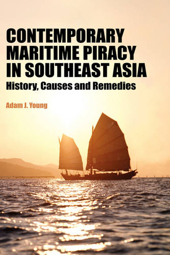 Contemporary Maritime Piracy in Southeast Asia – History, Causes and Remedies