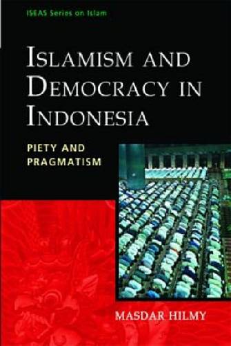 Islamism and Democracy in Indonesia – Piety and Pragmatism Hilmy Paperback