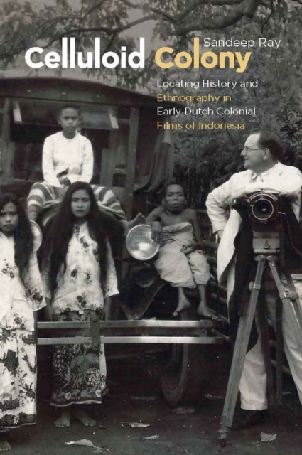 Celluloid Colony – Locating History and Ethnography in Early Dutch Colonial Fil…