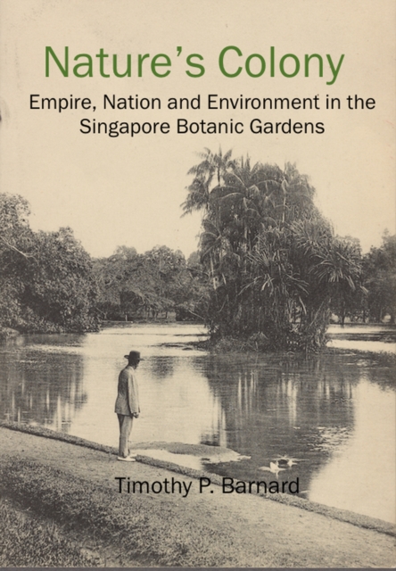 Nature′s Colony – Empire, Nation and Environment in the Singapore Botanic Garde…