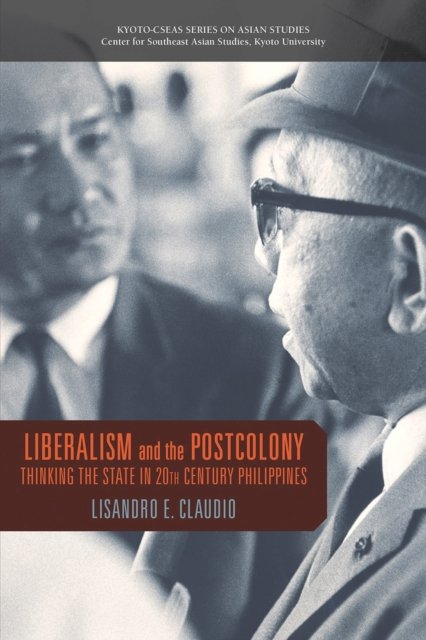 Liberalism and the Postcolony – Thinking the State in 20th–Century Philippines